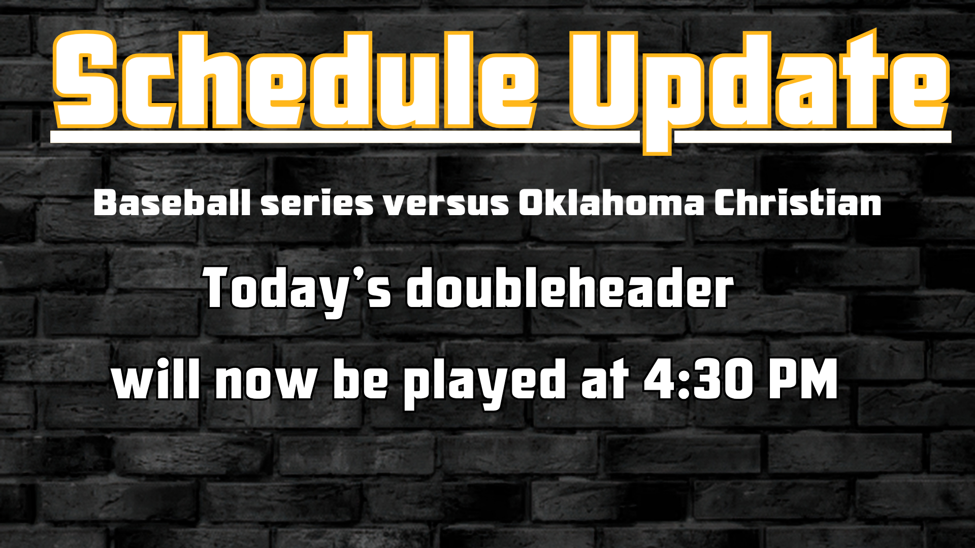 Baseball Update that Game against Oklahoma Christian will now start at 4:30 PM