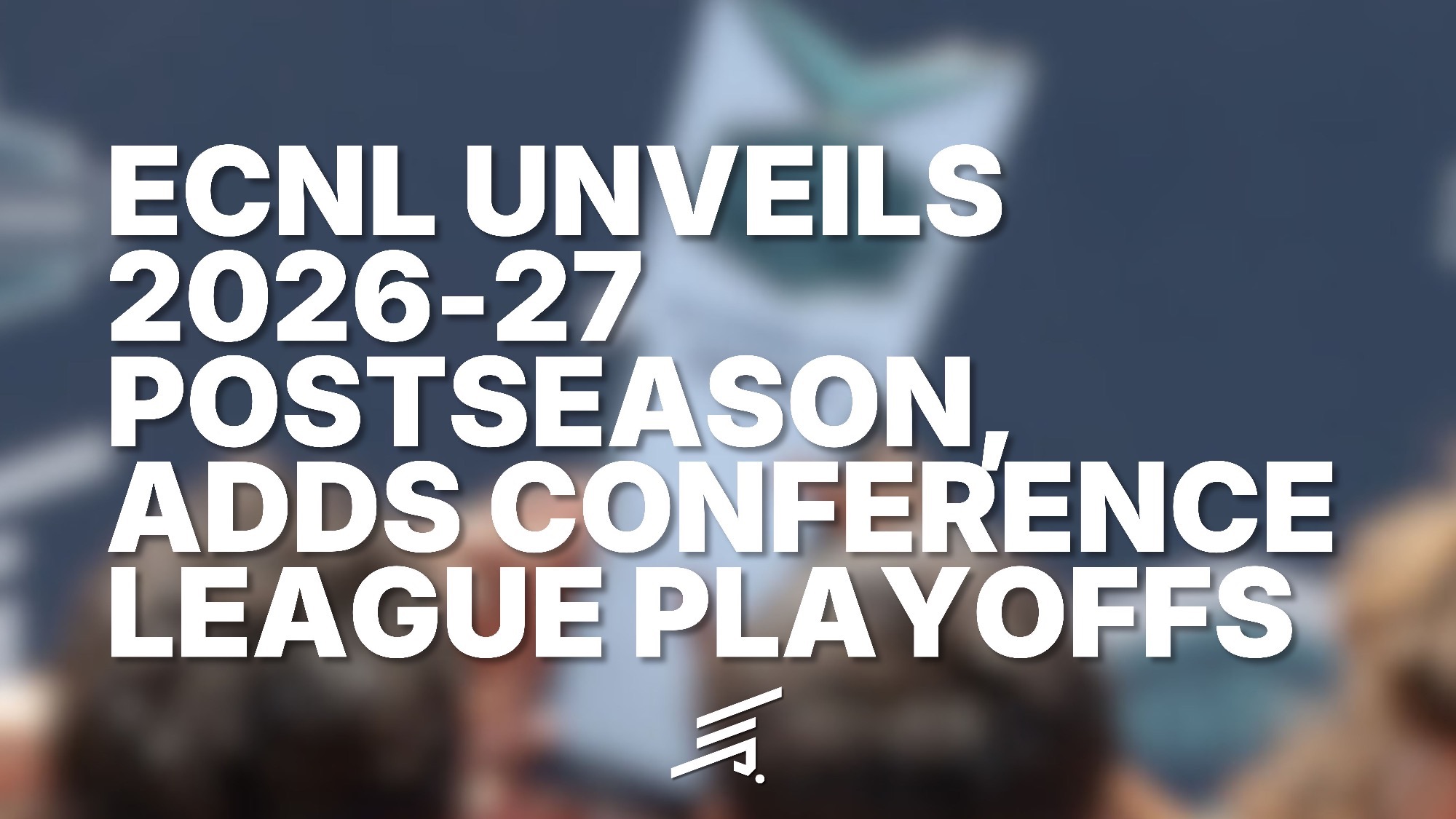 ECNL UNVEILS 2026-27 POSTSEASON, ADDS CONFERENCE LEAGUE PLAYOFFSECNL UNVEILS 2026-27 POSTSEASON, ADDS CONFERENCE LEAGUE PLAYOFFS