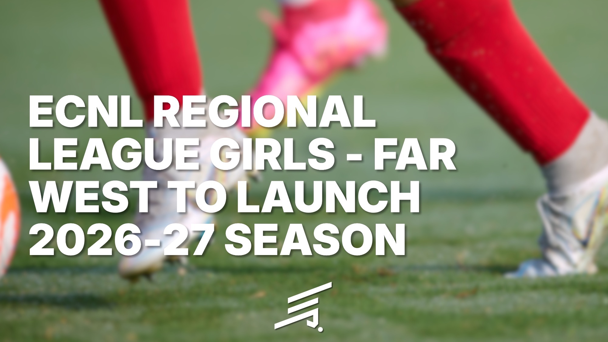 ECNL Regional League Girls - Far West Launches for 2026-27