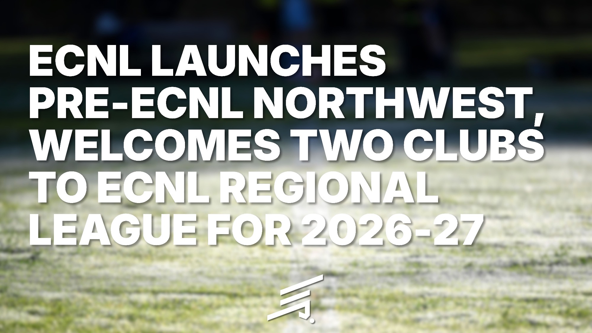 ECNL LAUNCHES PRE-ECNL NORTHWEST, WELCOMES TWO CLUBS TO ECNL REGIONAL LEAGUE