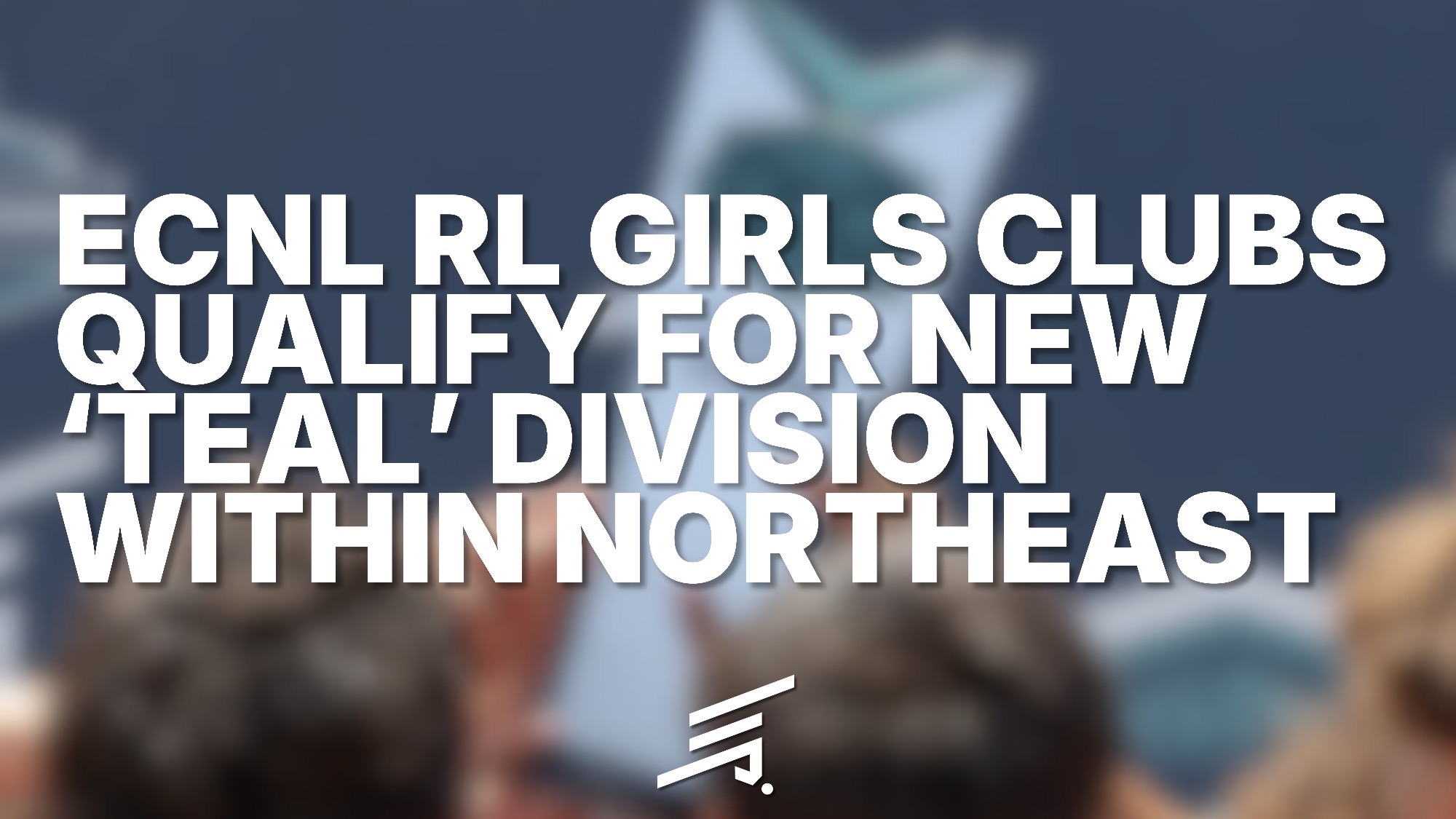 ECNL RL Girls Launches New “Teal Division” Within the Northeast