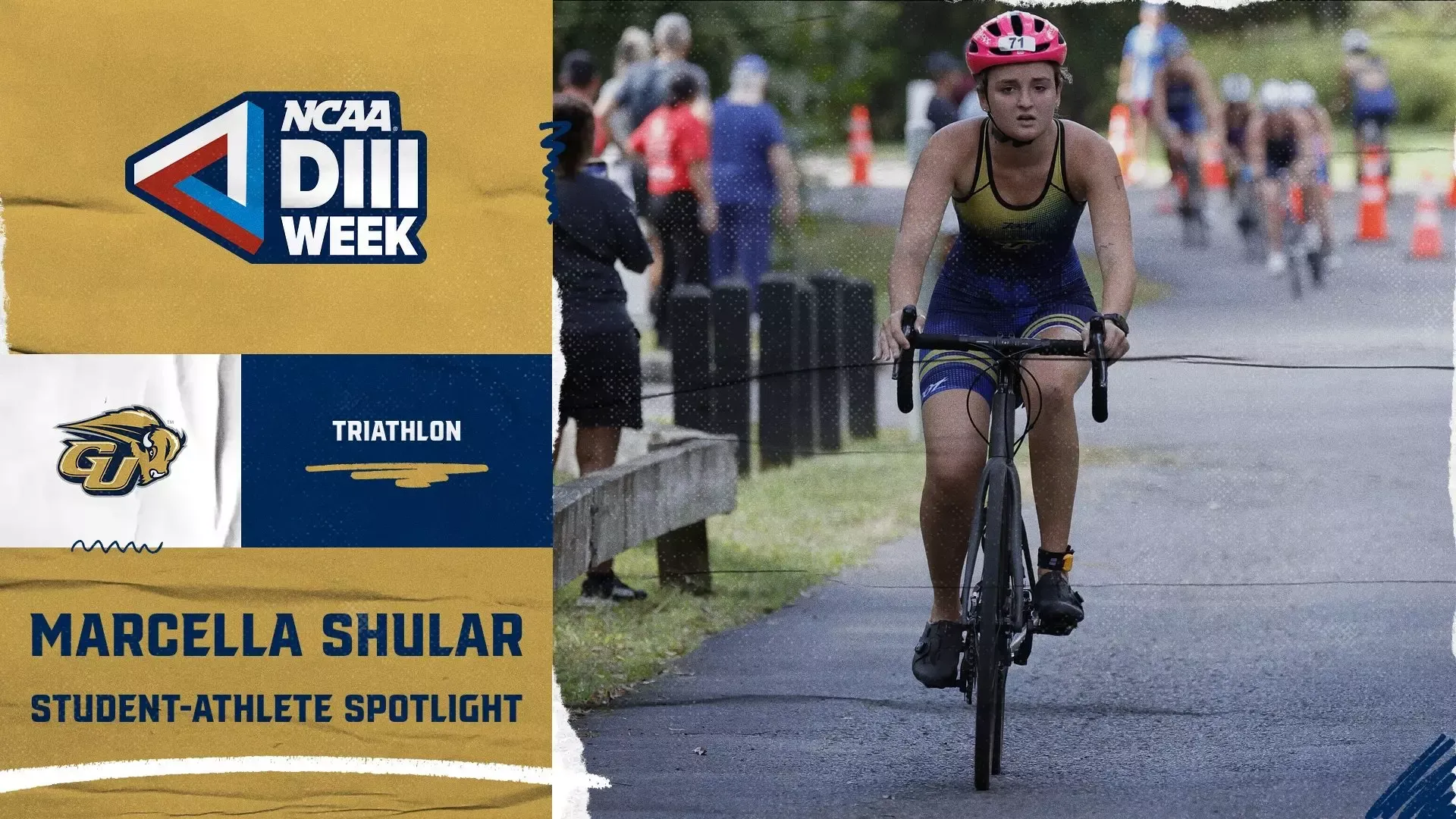 2026 NCAA Division III Week Graphic: This template shows an action photo of Bison student-athlete Marcella Shular (Women's Triathlon) riding the bike during competition. The photo is on the righthand side of the graphic. On the lefthand side there is a GU Bison logo and in white it says what sport - Triathlon. A NCAA Division III Week logo is in the upper lefthand corner.