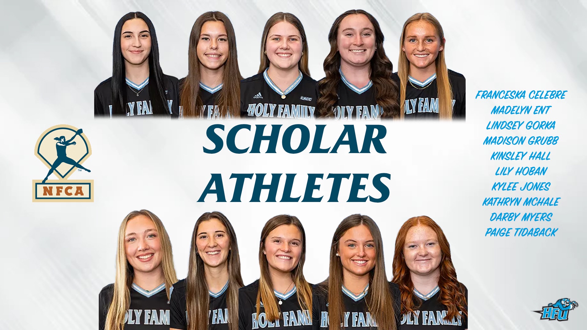A graphic with headshots of HFU's 10 2025-26 NFCA Scholar-Athletes: Surpassing the 3.5 grade point average threshold were Franceska Celebre, Madelyn Ent, Lindsey Gorka, Madison Grubb, Kinsley Hall, Lily Hoban, Kylee Jones, Kathryn McHale, Darby Myers and Paige Tidaback