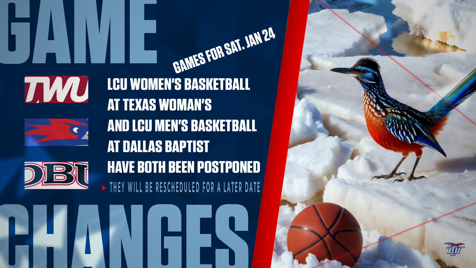 Graphic announcing game changes for Saturday, Jan. 24. Text states that LCU women’s basketball at Texas Woman’s and LCU men’s basketball at Dallas Baptist have been postponed and will be rescheduled. Team logos appear on the left, while the right side features a roadrunner standing in snow beside a partially buried basketball, symbolizing winter weather impacts.