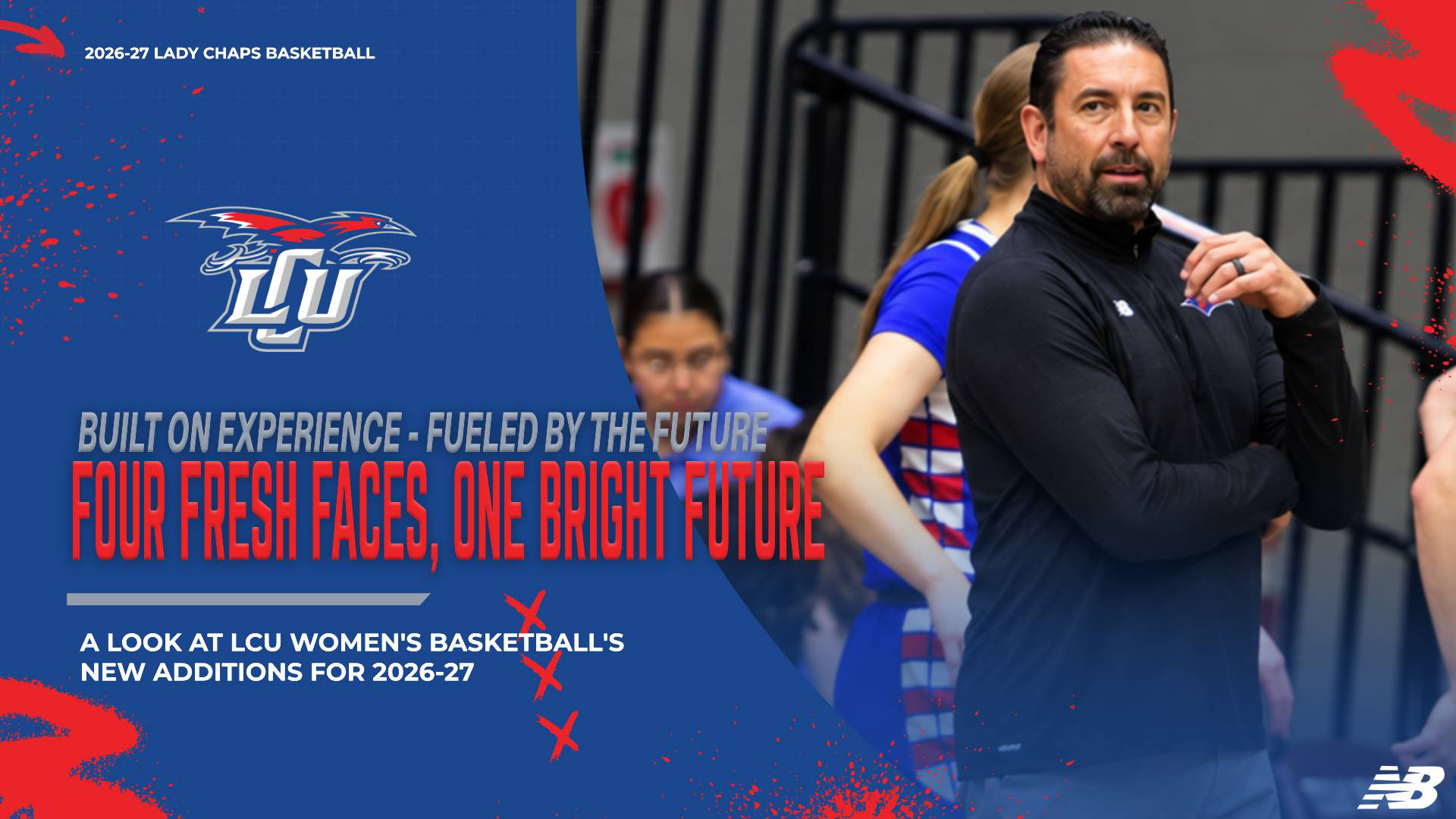 Graphic for 2026-27 Lady Chaps basketball titled “Four Fresh Faces, One Bright Future,” under the tagline “Built on Experience – Fueled by the Future.” Subtext reads “A look at LCU women’s basketball’s new additions for 2026-27.” On the right, a bearded coach in a black quarter-zip pullover stands with his arms crossed and looks off to the side, with a player in a blue jersey and a seated person behind him. The blue background has red paint splatters and X marks. The LCU logo appears at left and a New Balance logo at bottom right.