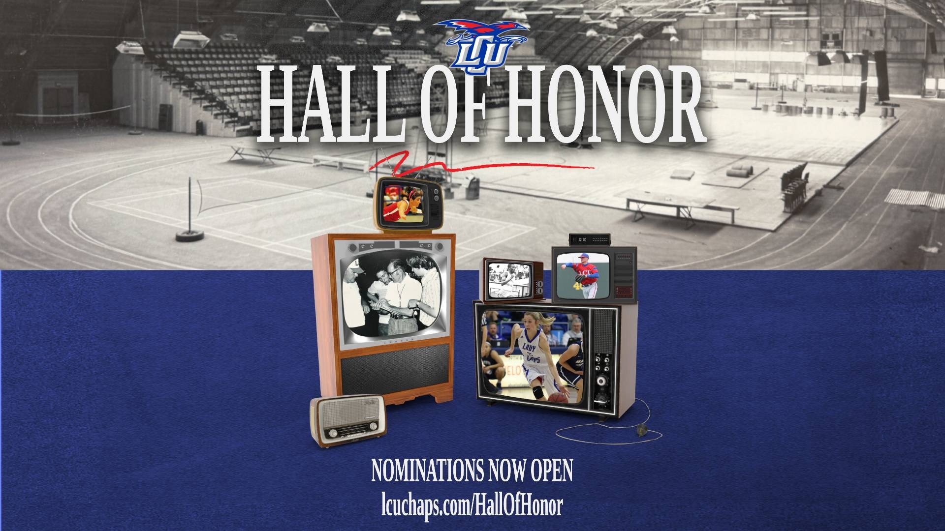 This is a digital graphic announcing that nominations are now open for the LCU Hall of Honor. The featured background image is a black and white photo of the old LCU Fieldhouse. There are smaller images of antique televisions with screens featuring images of Hall of Honor members.