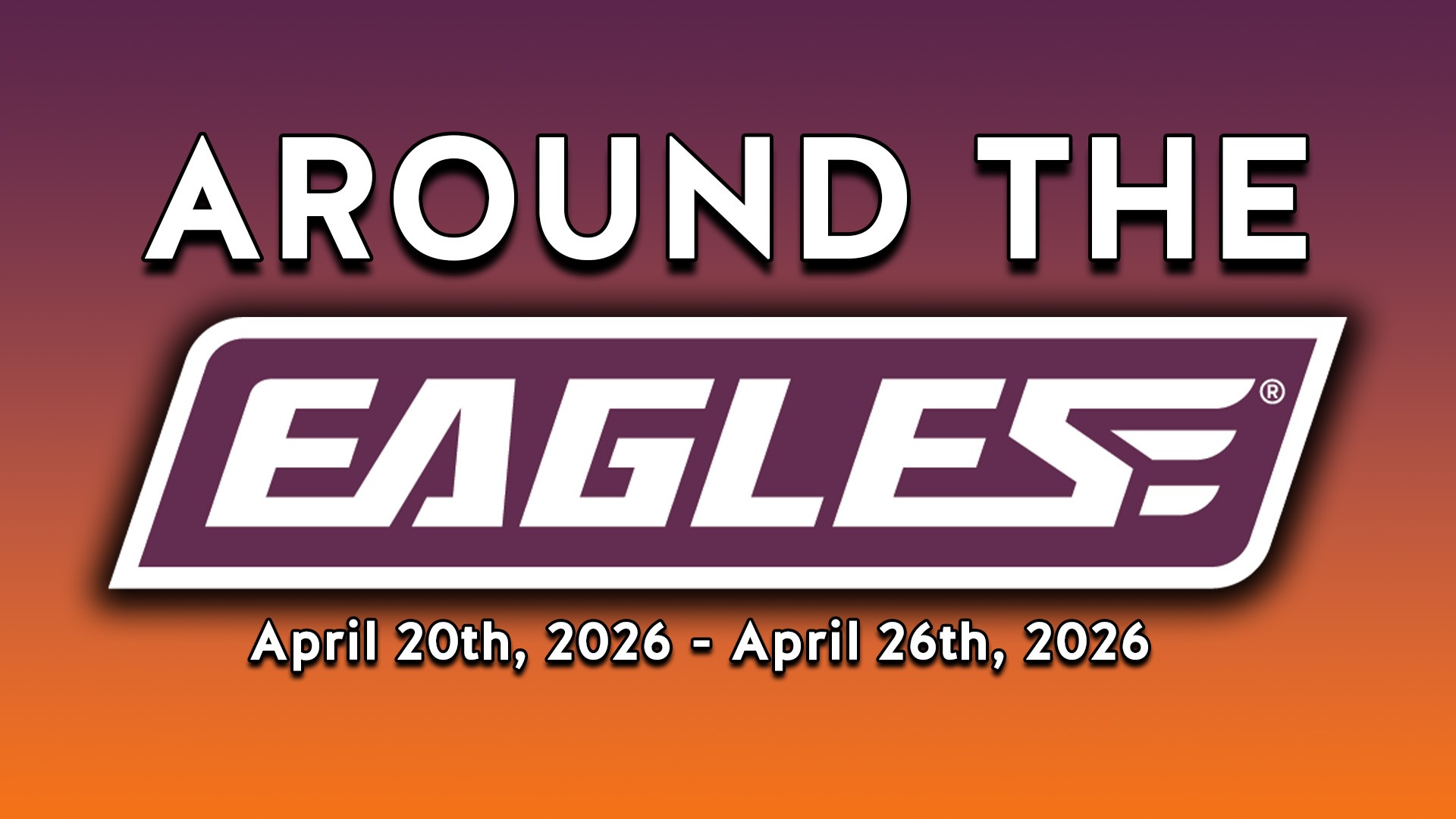 Around the Eagles 2026 - Apr. 20th - Apr. 26th