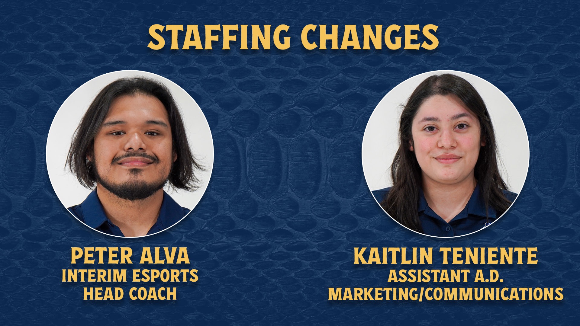 Graphic with a blue snakeskin in the background. The words Staffing Changes are across the top with headshots of Peter Alva and Kaitlin Teniente in circles. Below each are their names and new titles of Interim Esports Head Coach and Assistant A.D. Marketing and Communications, respectively.