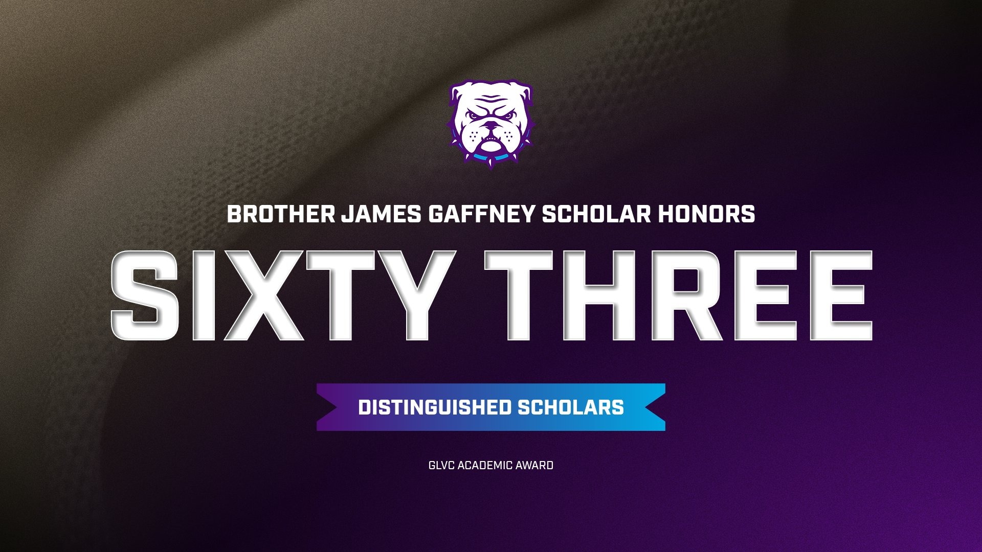 2026 Brother James Gaffney Distinguished Scholars Brother James Gaffney Scholar Honors: Sixty Three Distinguished Scholars. GLVC Academic Award.