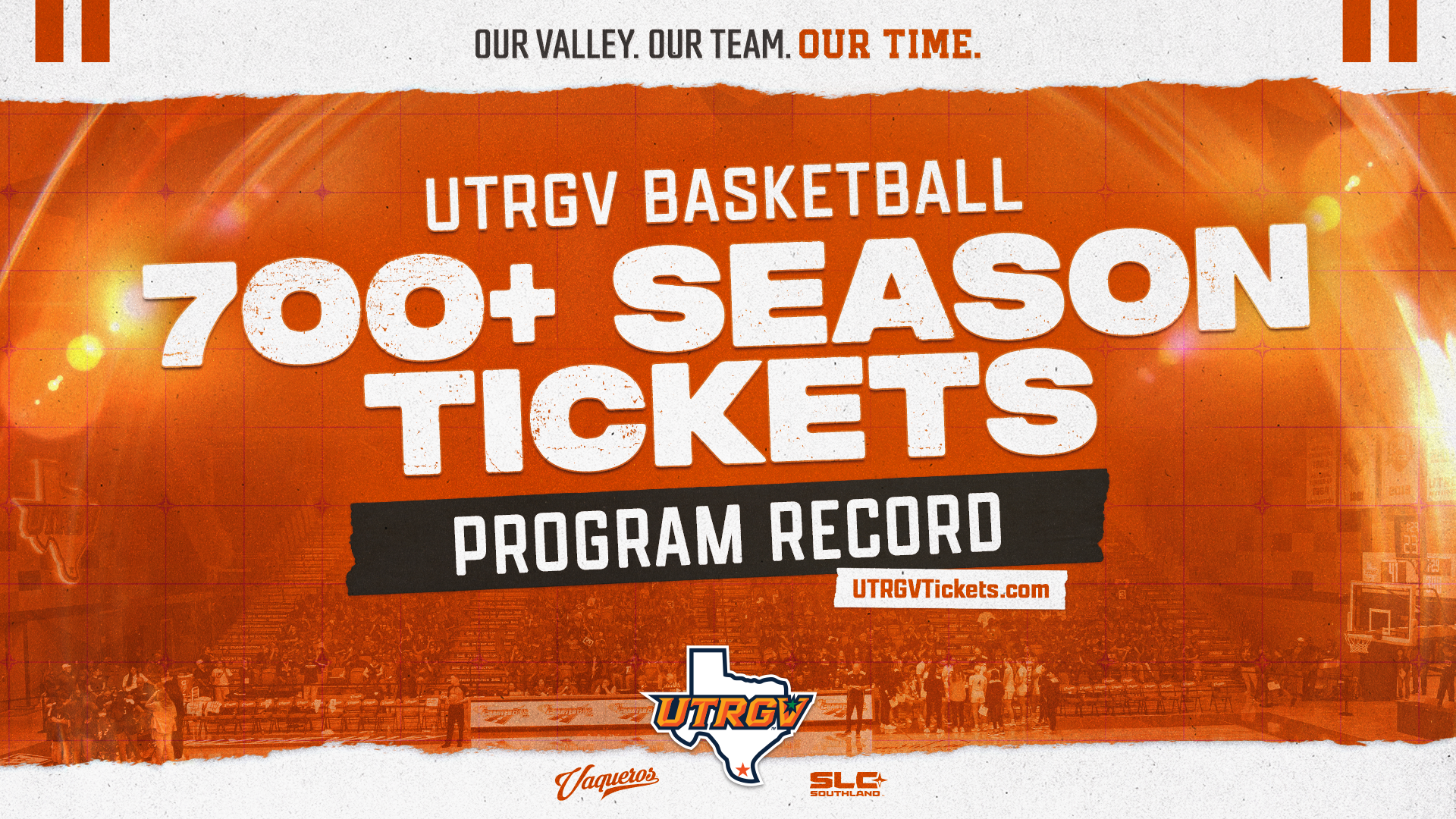 Graphic that says Our Valley. Our Team. Our Time. UTRGV Basketball 700+ Season Tickets Program Record UTRGVTickets.com