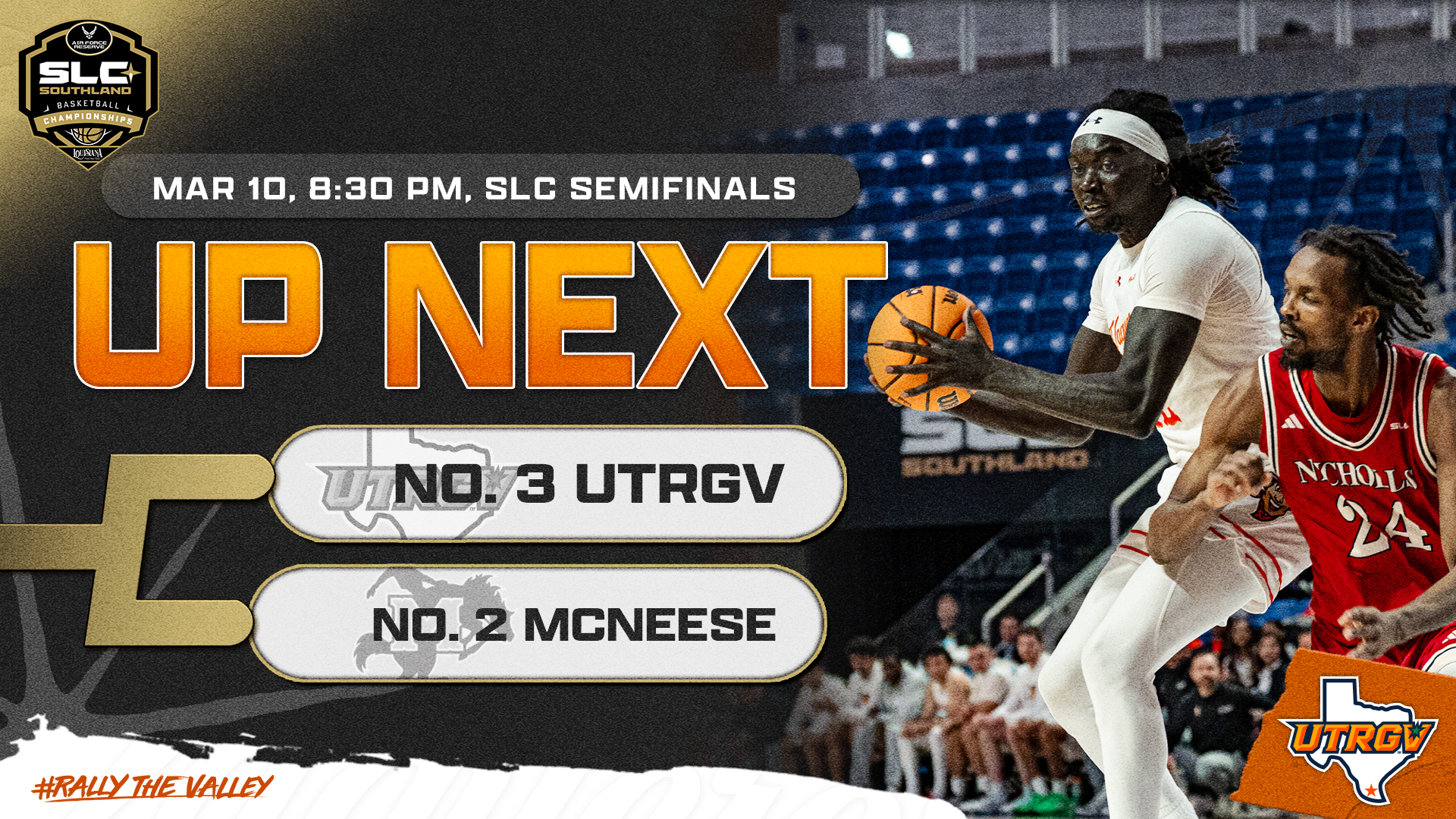 Men's Basketball Up Next vs. No. 2 McNeese Mar. 10 8:30 p.m. SLC Semifinals