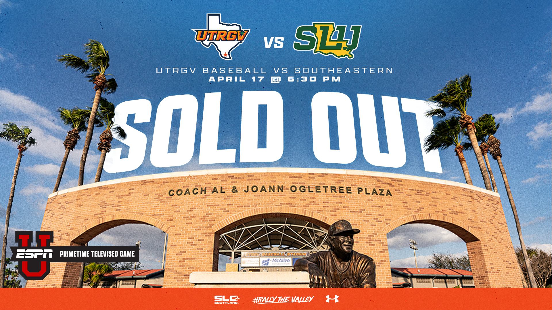 Photo of Coach Al & Joann Ogletree Plaza. From top to middle UTRGV logo vs SLU logo UTRGV Baseball vs Southeastern April 17 @ 6:30 PM SOLD OUT ... ESPNU logo with text Primetime Televised Game in lower left corner. Orange stripe across bottom with centered logos left to right of SLC Southland #RallyTheValley and Under Armour
