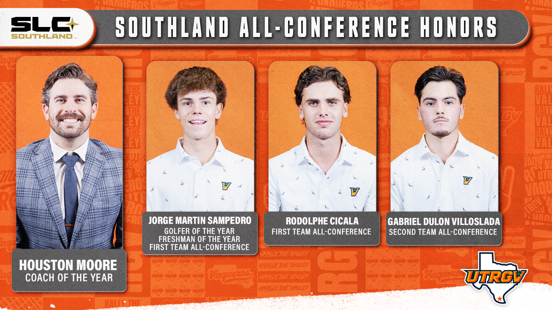 Men's Golf SLC All-Conference Awards Houston Moore Coach of the Year, Jorge Martin Sampedro Golfer of the Year, Freshman of the Year, First Team All-Conference, Rodolphe Cicala First Team All-Conference, Gabriel Dulon Villoslada Second Team All-Conference