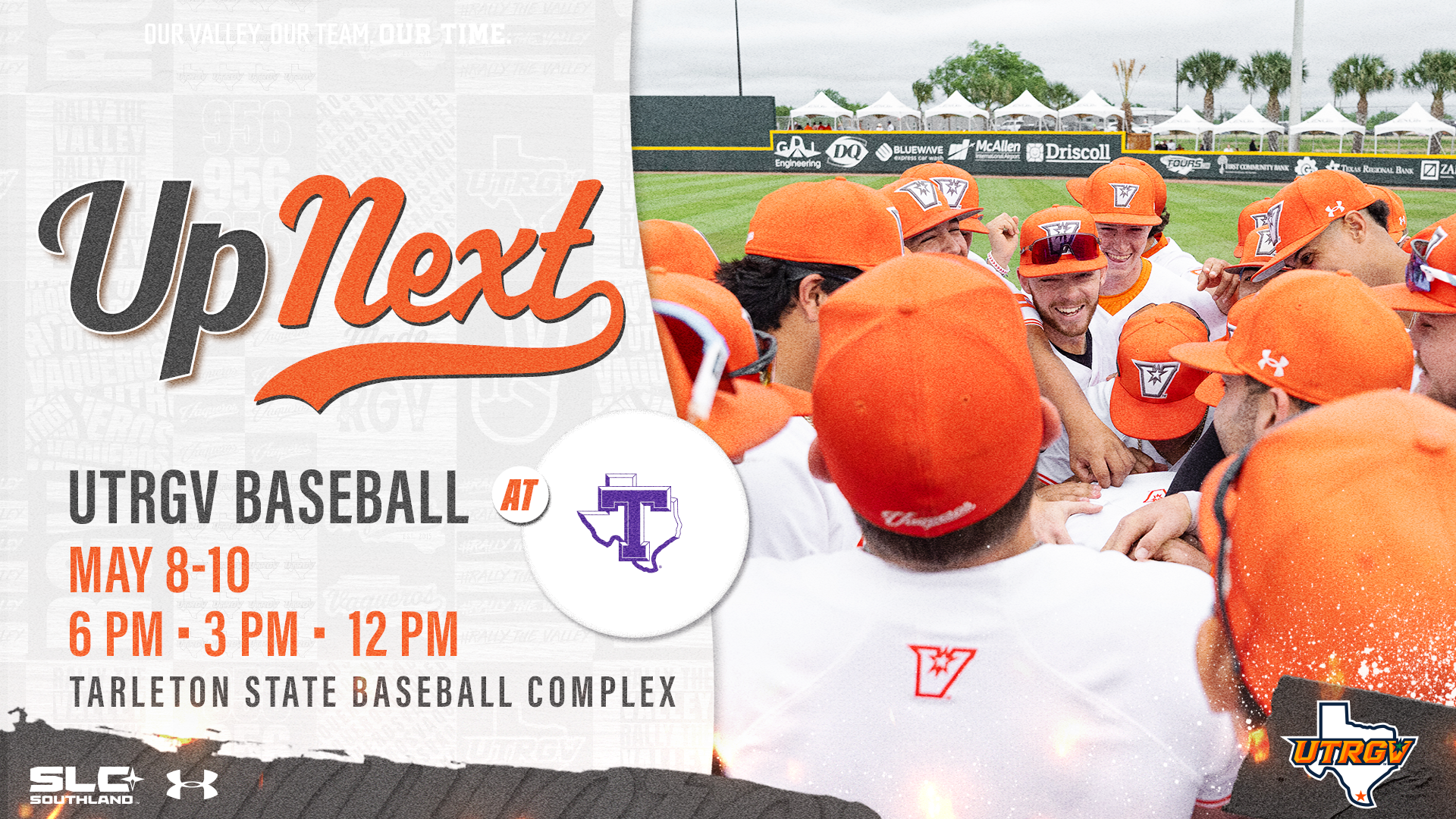 LEFT: Up Next UTRGV Baseball at Tarleton State logo May 8-10 6 PM • 3 PM • 2 PM Tarleton State Baseball Complex RIGHT: Photo of UTRGV baseball players in a huddle wearing white jersey tops and orange caps