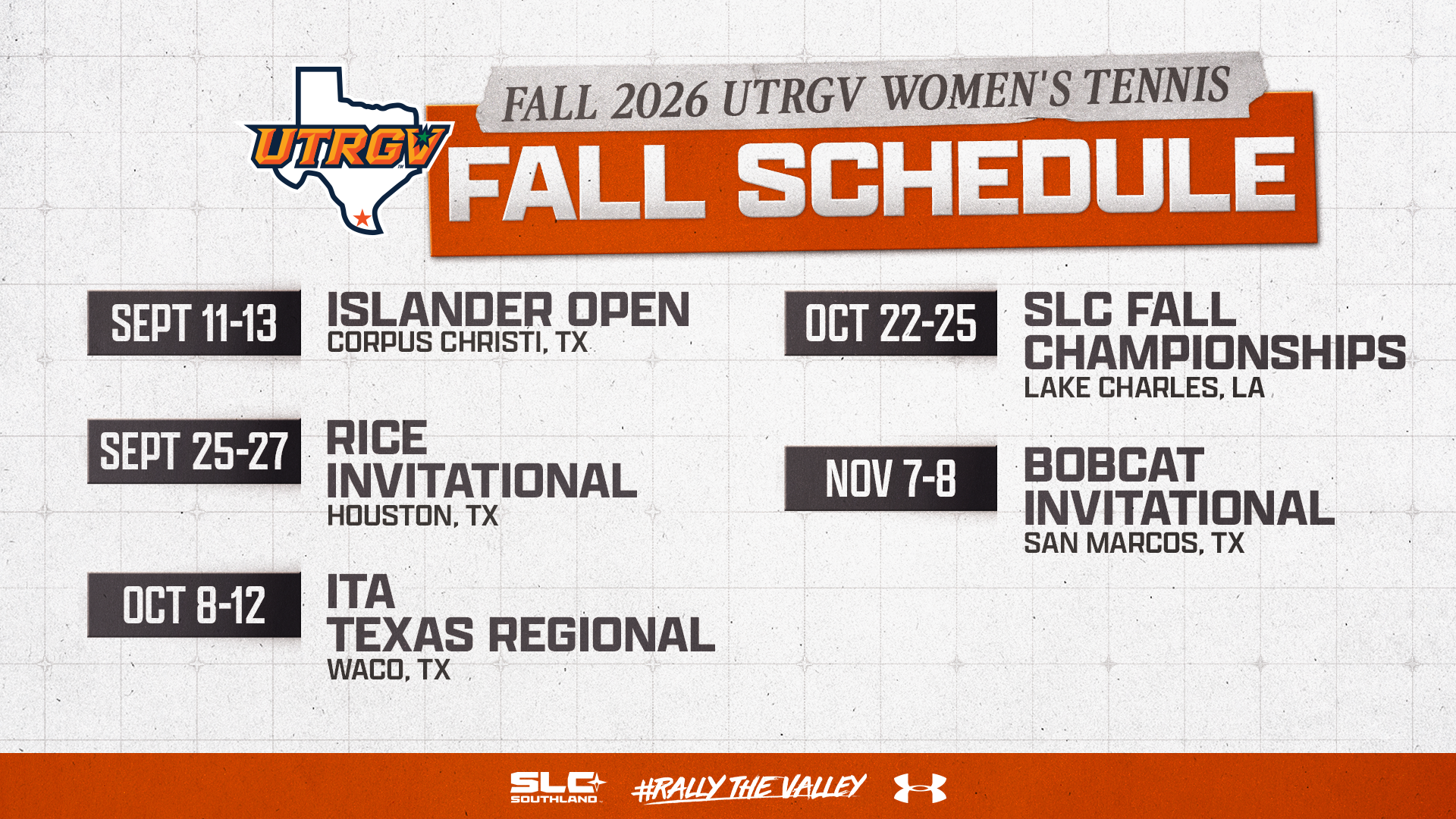 Fall 2026 UTRGV Women's Tennis | Fall Schedule | Sept. 11-13: Islander Open - Corpus Christi, TX | Sept. 25-27: Rice Invitational - Houston, TX | Oct. 8-12: ITA Texas Regional - Waco, TX | Oct. 22-25: SLC Fall Championships - Lake Charles, LA | Nov. 7-8: Bobcat Invitational - San Marcos, TX