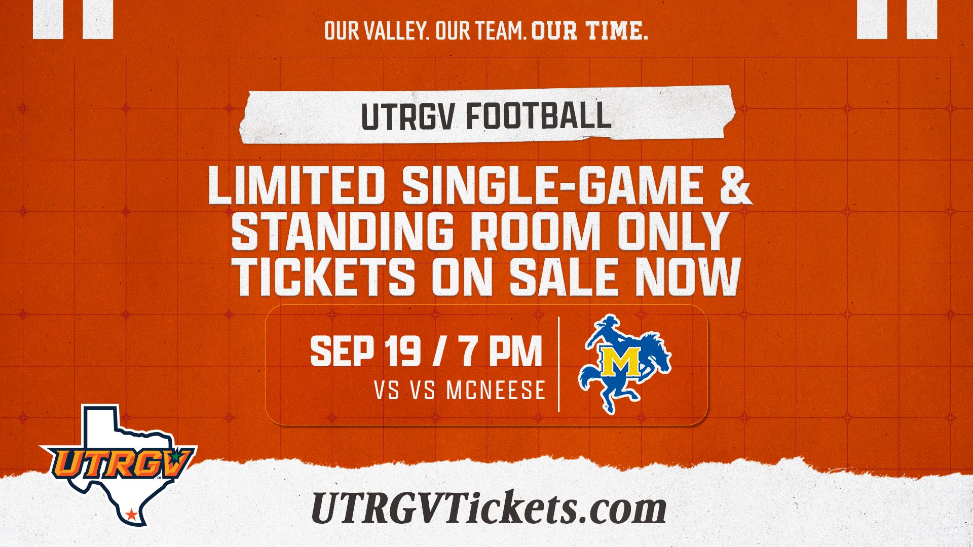 Image is an orange graphic that reads UTRGV Football Limited single-game and standing room only tickets on sale now Sept. 19 7 p.m. vs. McNeese with the Our Valley. Our Team. Our Time. phrase on top and the UTRGV and McNeese athletic logos.