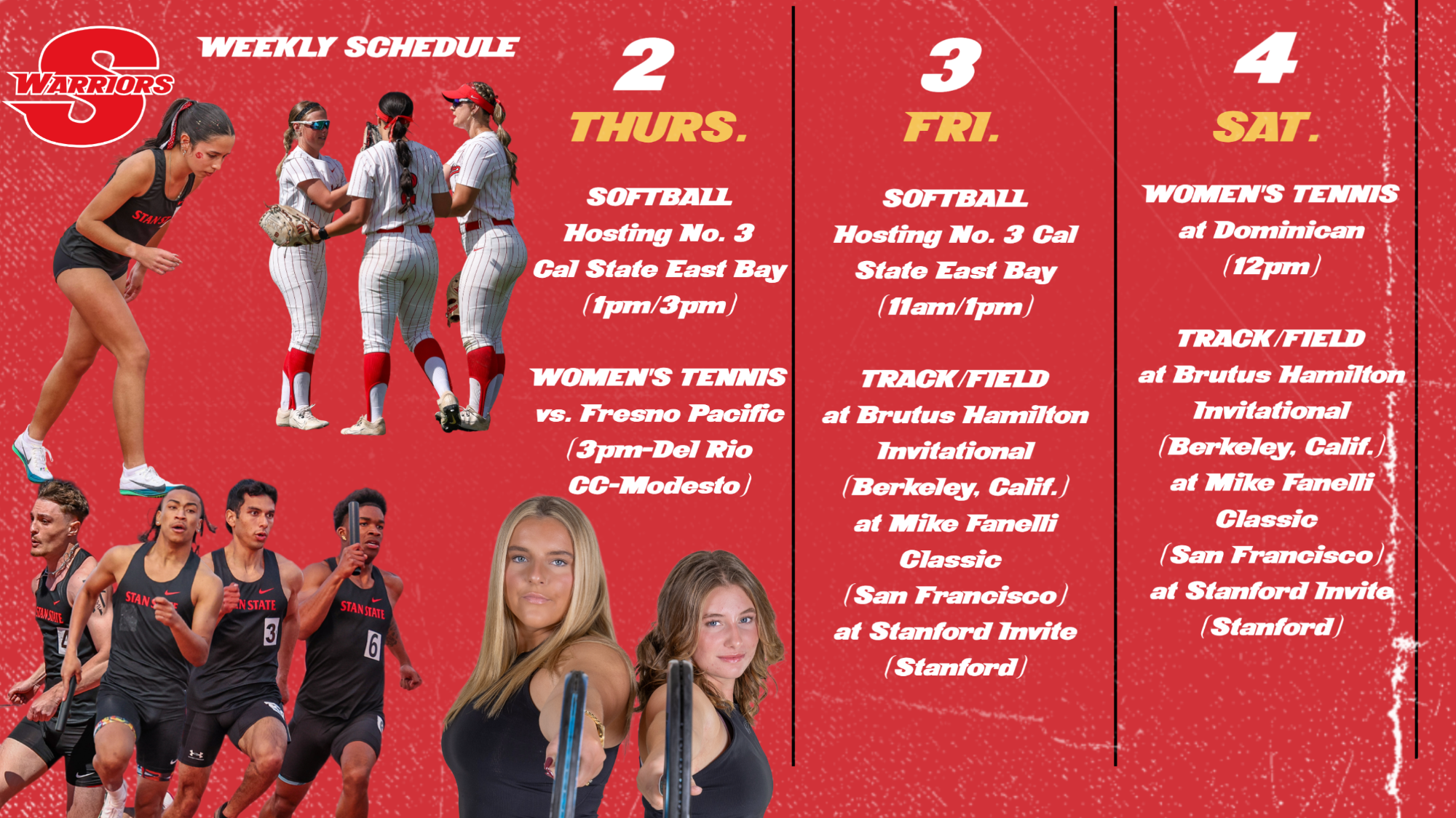 ?? Softball hosts No. 3 Cal State East Bay ?? Thurs (1pm/3pm) & Fri (11am/1pm)  ?? Women’s Tennis ?? Thurs vs. Fresno Pacific (3pm) ?? Sat at Dominican (12pm)  ?? Track & Field ?? Brutus Hamilton Invitational (Berkeley) ?? Mike Fanelli Classic (San Francisco) ?? Stanford Invite (Stanford)  ??: Graphic features Stan State student-athletes including a softball group huddle, women’s tennis players in action, and track & field runners competing, set against a red background with the Warriors logo and weekly schedule.