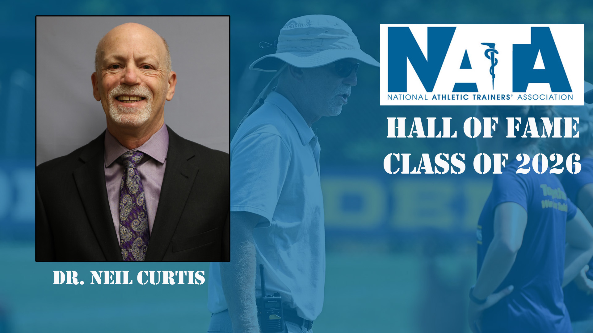 Graphic for Dr. Neil Curtis' induction into the NATA Hall of Fame with his head shot in a jacket and tie and action shot on sidelines of a soccer game ghosted in the background.